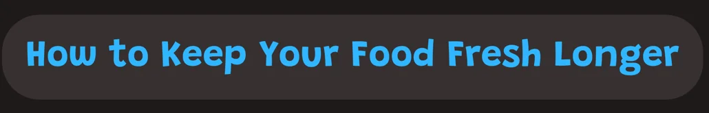 How to Keep Your Food Fresh Longer