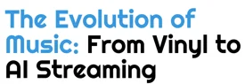 The Evolution of Music: From Vinyl to AI Streaming